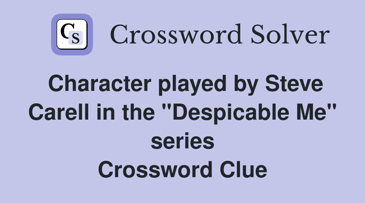 Character played by Steve Carell in the "Despicable Me" series Crossword Clue
