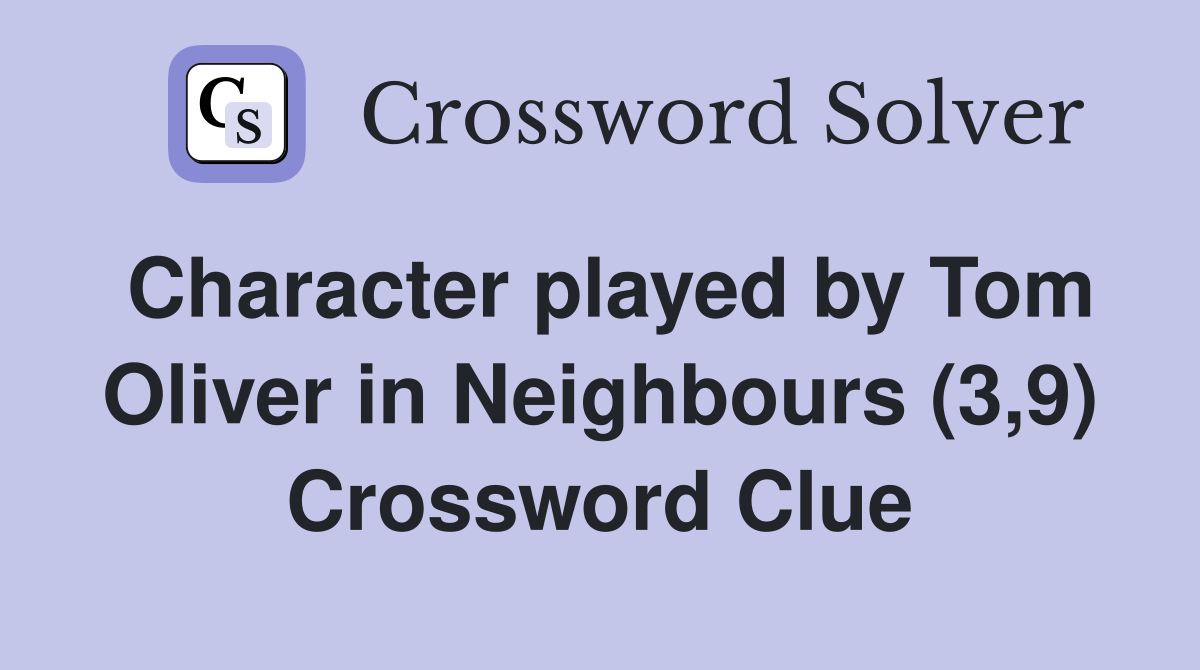 Character played by Tom Oliver in Neighbours (3,9) Crossword Clue