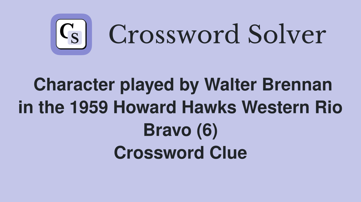 Character played by Walter Brennan in the 1959 Howard Hawks Western Rio Bravo (6) Crossword Clue