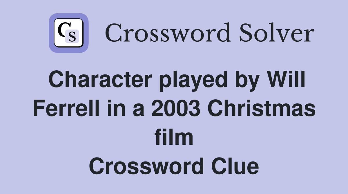 Character played by Will Ferrell in a 2003 Christmas film Crossword Clue