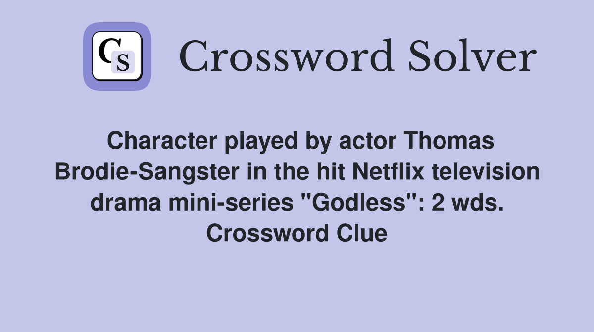 Character played by actor Thomas Brodie-Sangster in the hit Netflix television drama mini-series "Godless": 2 wds. Crossword Clue
