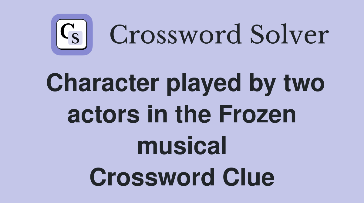 Character played by two actors in the Frozen musical Crossword Clue