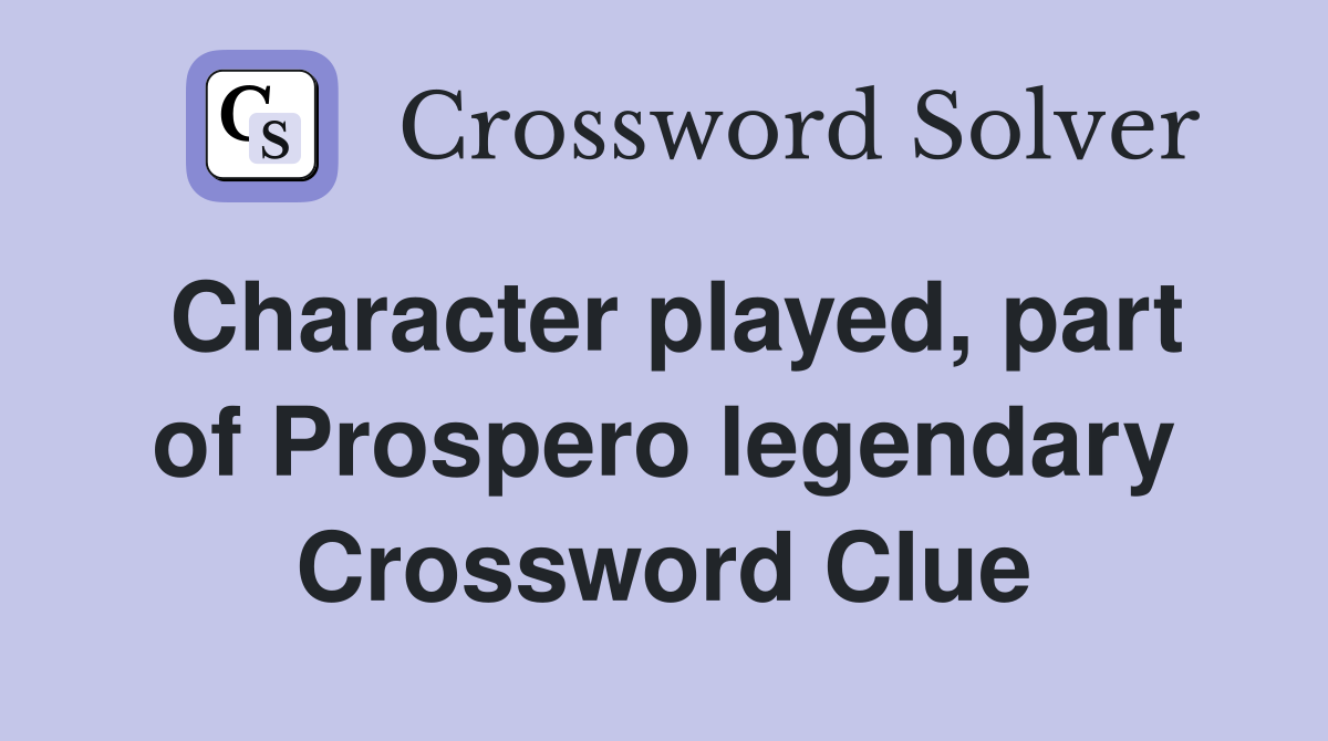 Character played, part of Prospero legendary Crossword Clue