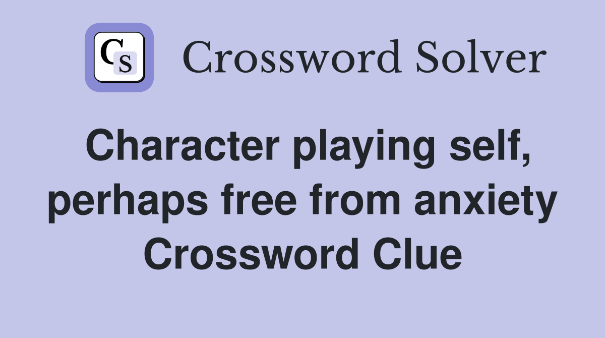 Character playing self, perhaps free from anxiety Crossword Clue