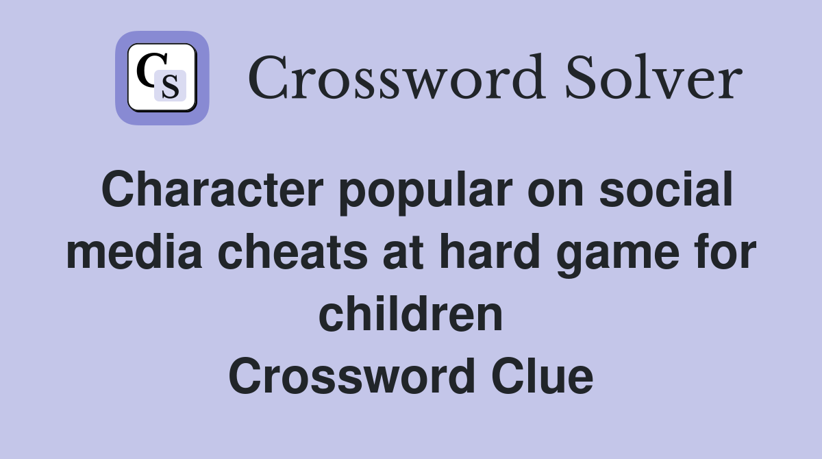 Character popular on social media cheats at hard game for children Crossword Clue