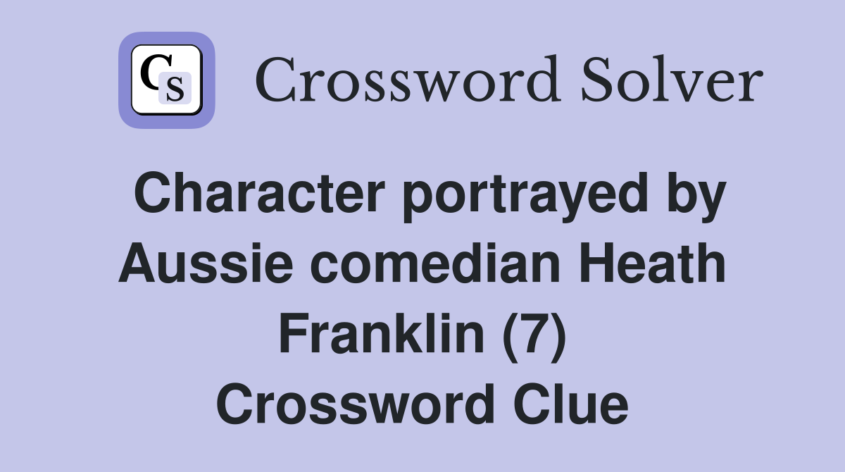 Character portrayed by Aussie comedian Heath Franklin (7) Crossword Clue