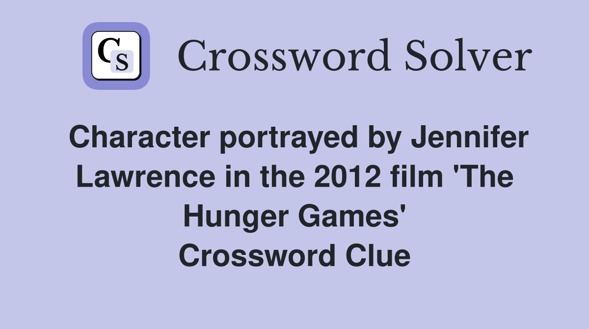 Character portrayed by Jennifer Lawrence in the 2012 film 'The Hunger Games' Crossword Clue