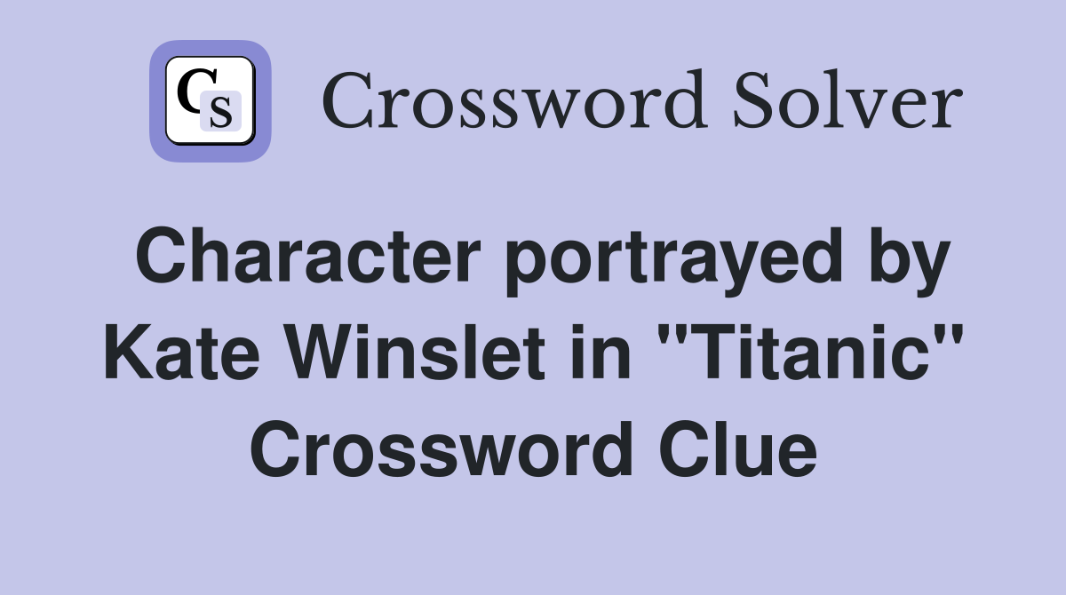 Character portrayed by Kate Winslet in "Titanic" Crossword Clue
