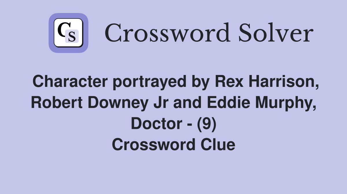 Character portrayed by Rex Harrison, Robert Downey Jr and Eddie Murphy, Doctor - (9) Crossword Clue