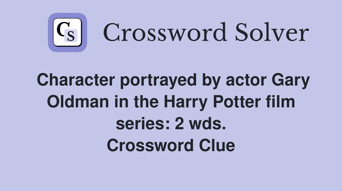 Character portrayed by actor Gary Oldman in the Harry Potter film series: 2 wds. Crossword Clue