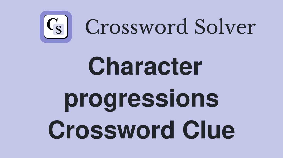 Character progressions Crossword Clue