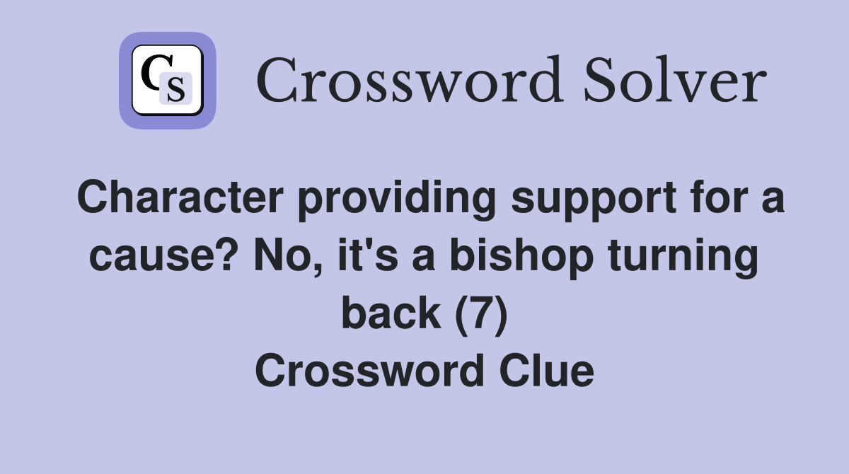 Character providing support for a cause? No, it's a bishop turning back (7) Crossword Clue