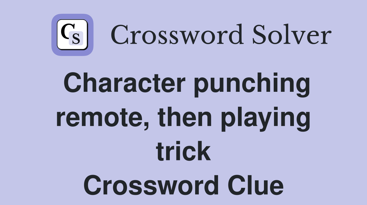 Character punching remote, then playing trick Crossword Clue