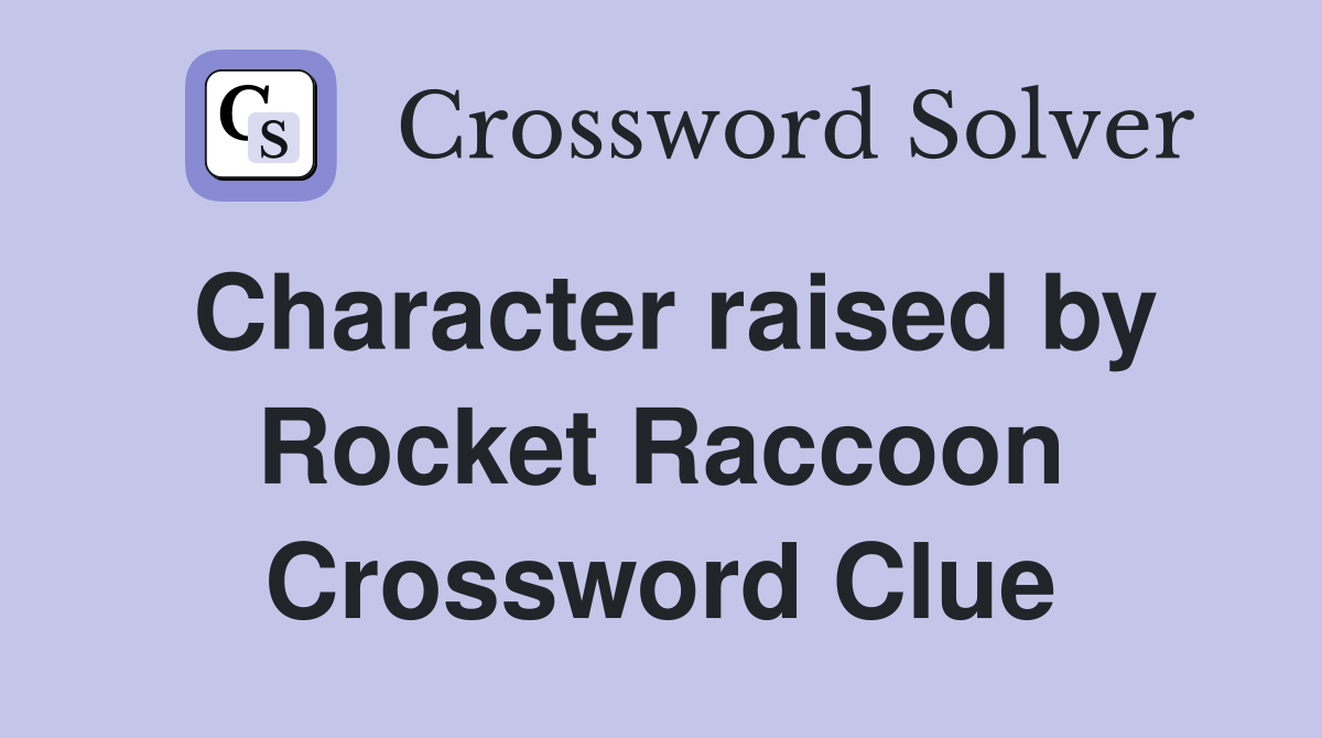 Character raised by Rocket Raccoon Crossword Clue