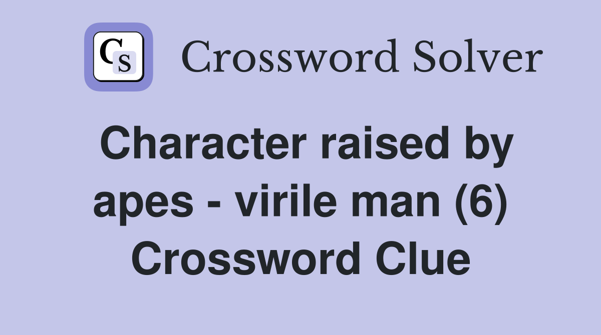 Character raised by apes - virile man (6) Crossword Clue