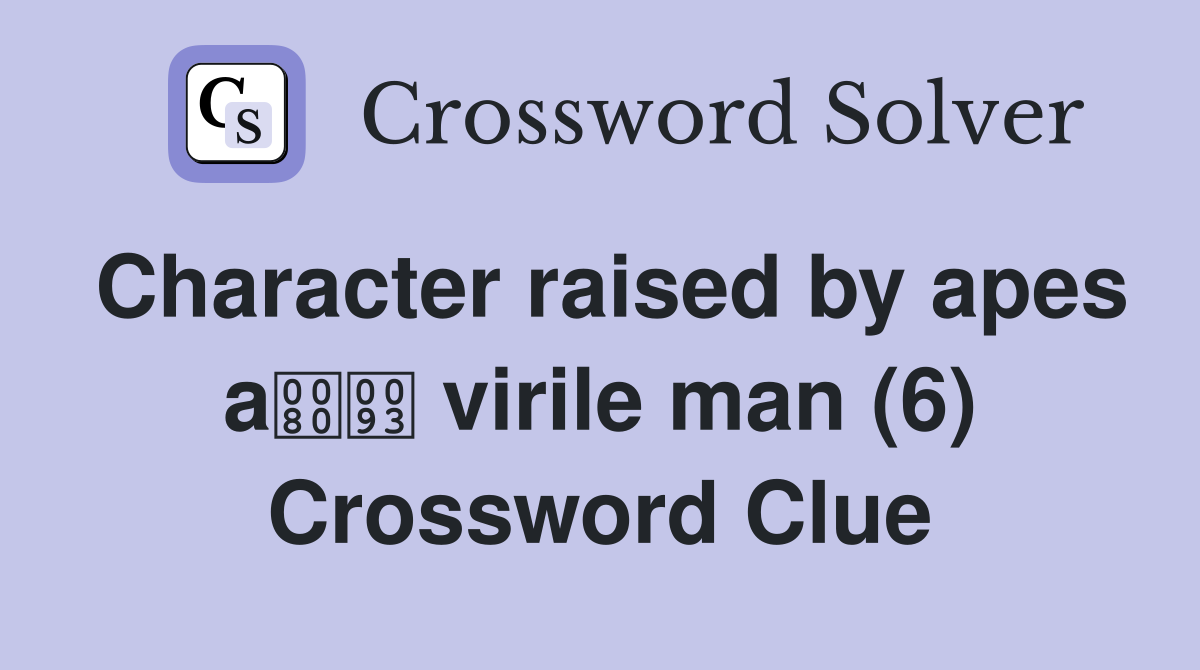 Character raised by apes a virile man (6) Crossword Clue