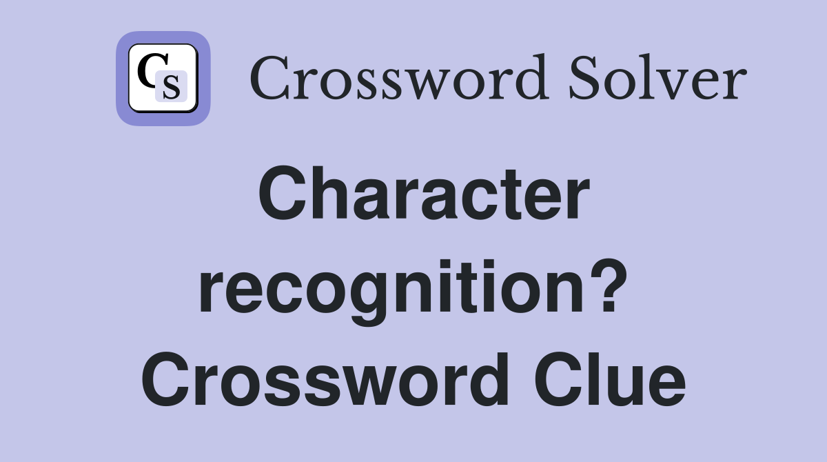 Character recognition? Crossword Clue