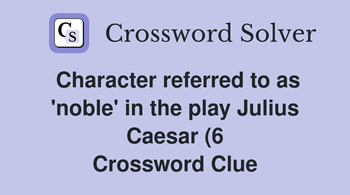 Character referred to as #39 noble #39 in the play Julius Caesar (6 Character referred to as #39 noble #39 in the play Julius Caesar (6