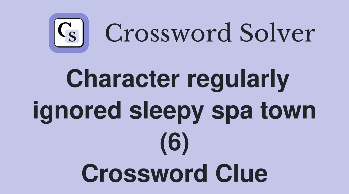 Character regularly ignored sleepy spa town (6) Crossword Clue