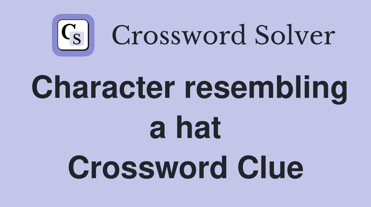 Character resembling a hat Crossword Clue
