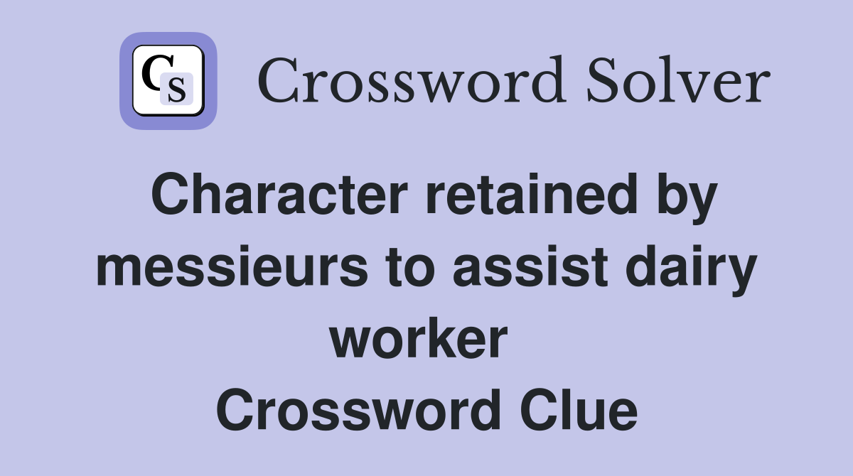 Character retained by messieurs to assist dairy worker  Crossword Clue
