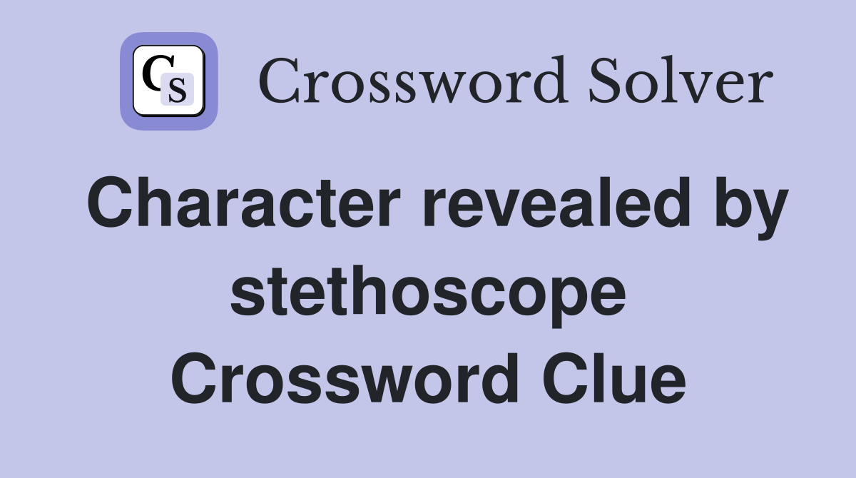 Character revealed by stethoscope Crossword Clue