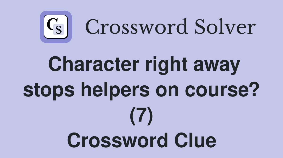 Character right away stops helpers on course? (7) Crossword Clue