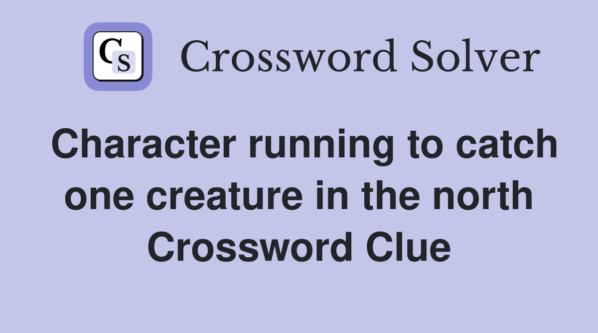 Character running to catch one creature in the north Crossword Clue