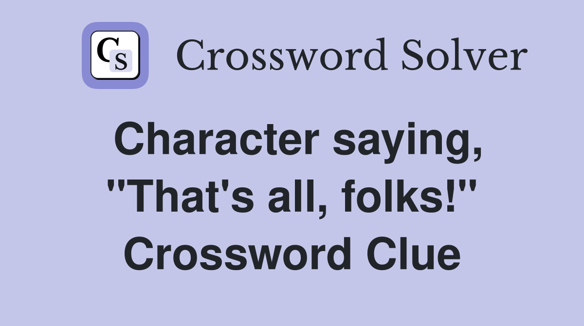 Character saying, "That's all, folks!" Crossword Clue