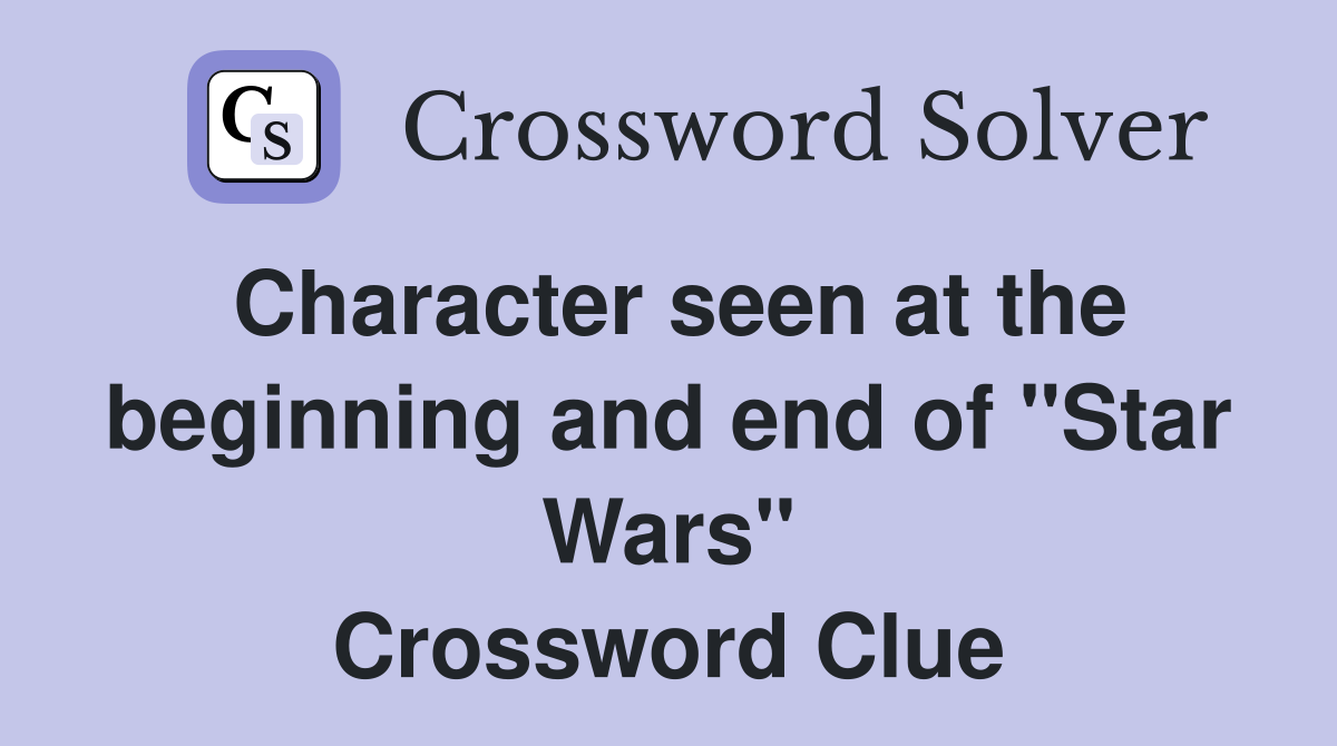 Character seen at the beginning and end of quot Star Wars quot Crossword Clue