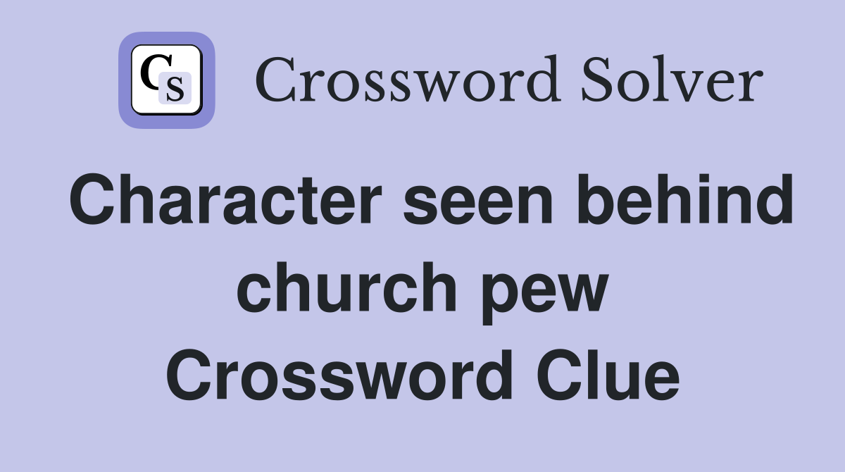 Character seen behind church pew Crossword Clue