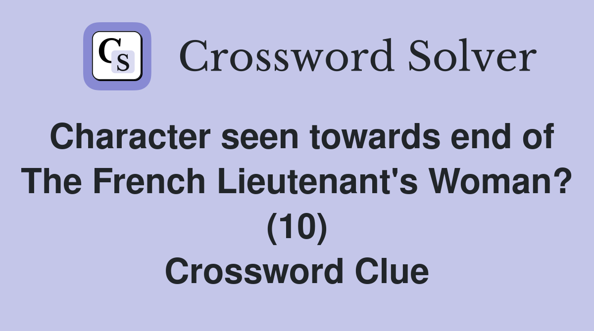 Character seen towards end of The French Lieutenant's Woman? (10) Crossword Clue