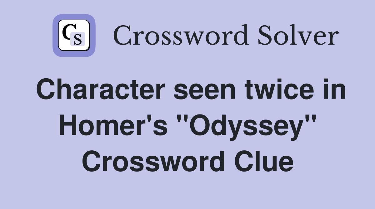 Character seen twice in Homer's "Odyssey" Crossword Clue