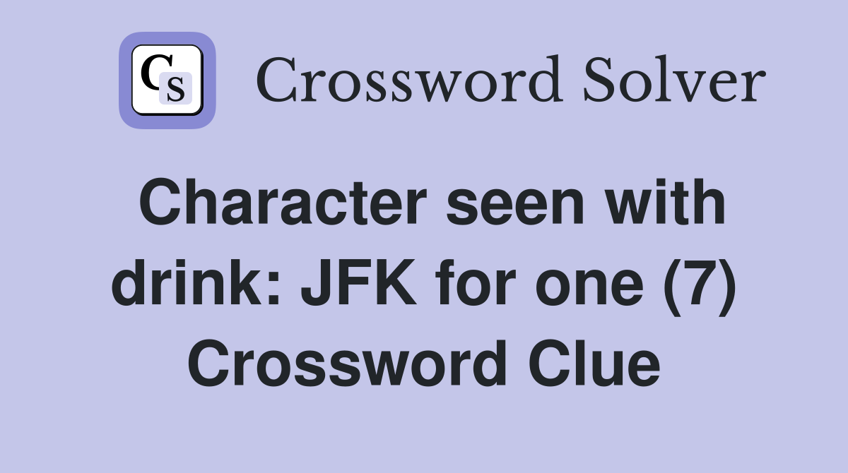 Character seen with drink: JFK for one (7) Crossword Clue