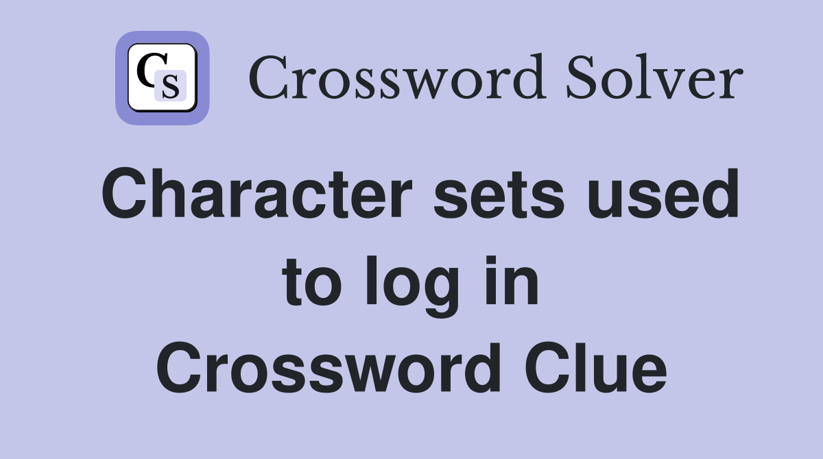 Character sets used to log in Crossword Clue