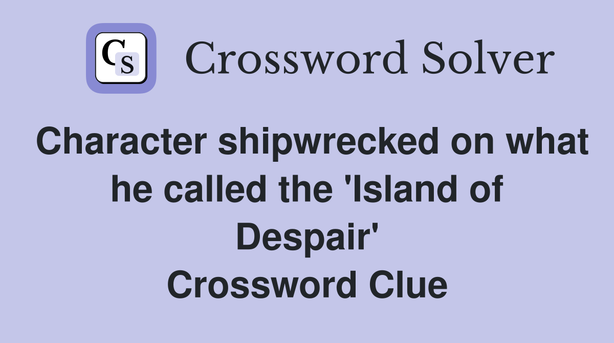 Character shipwrecked on what he called the 'Island of Despair' Crossword Clue