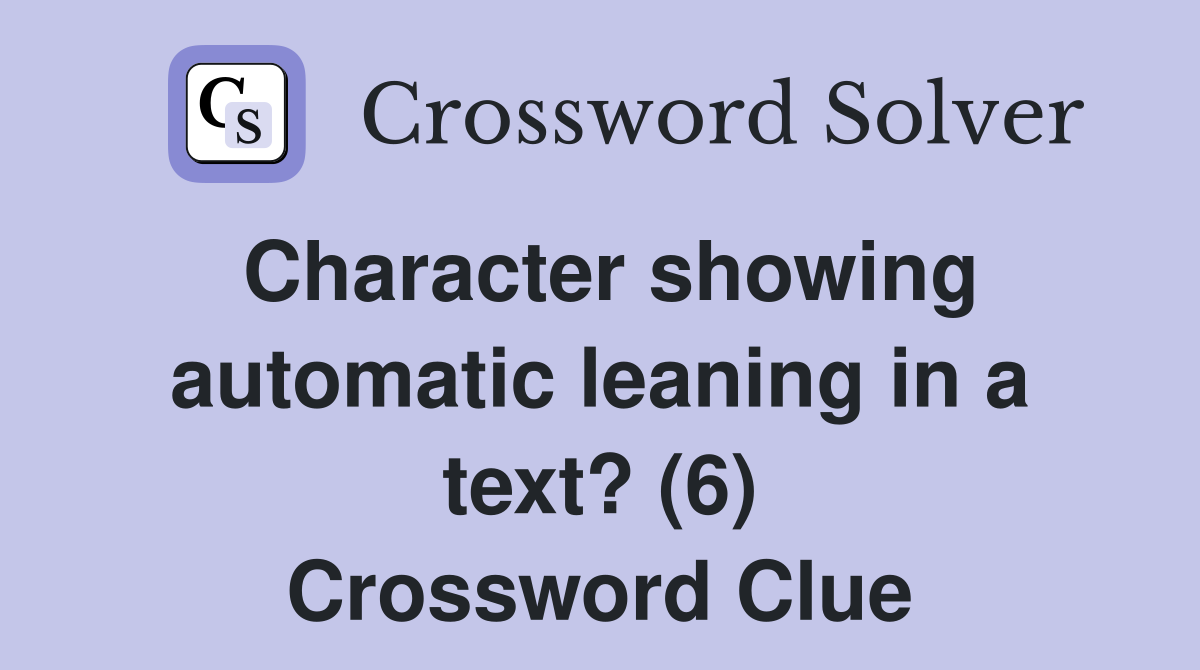Character showing automatic leaning in a text? (6) Crossword Clue
