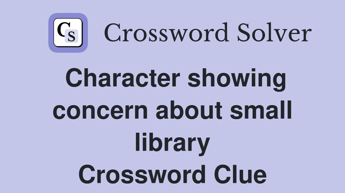 Character showing concern about small library Crossword Clue