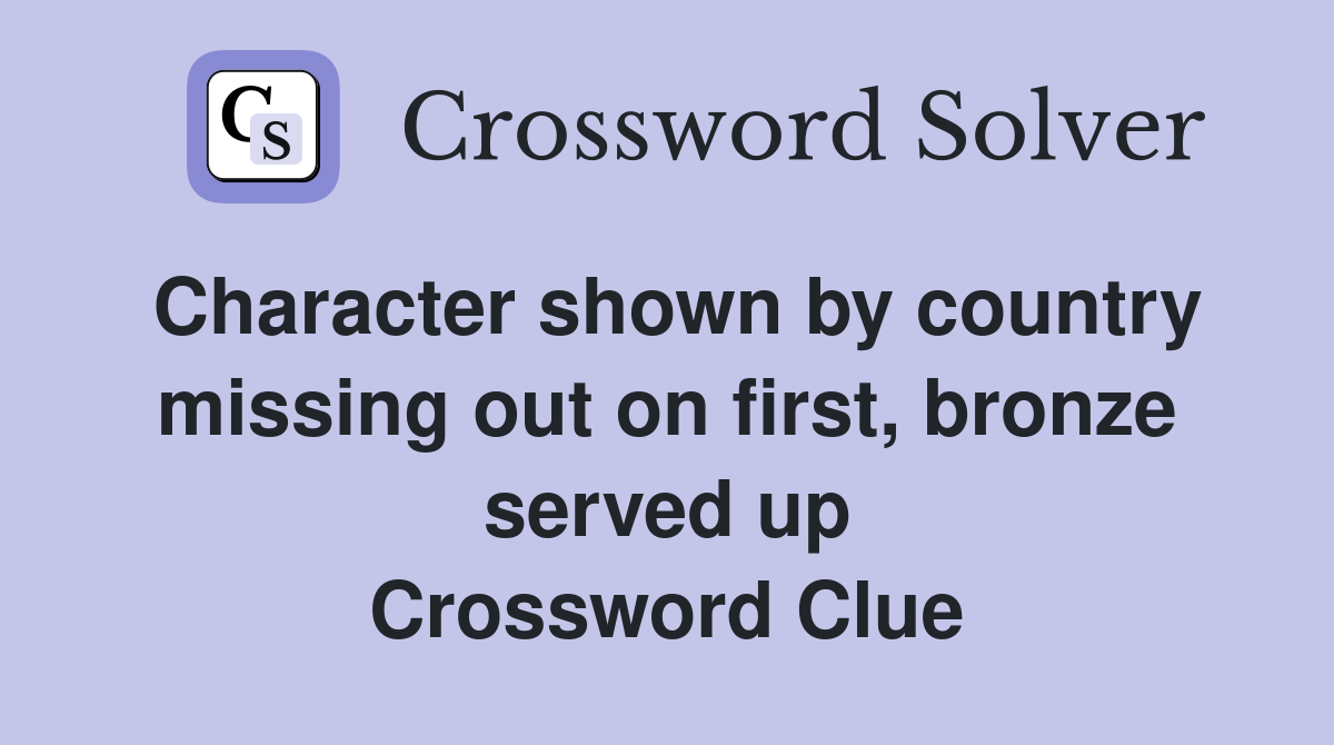 Character shown by country missing out on first, bronze served up Crossword Clue