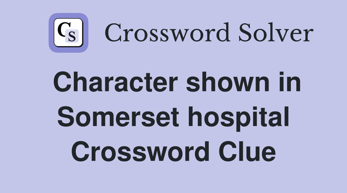 Character shown in Somerset hospital Crossword Clue