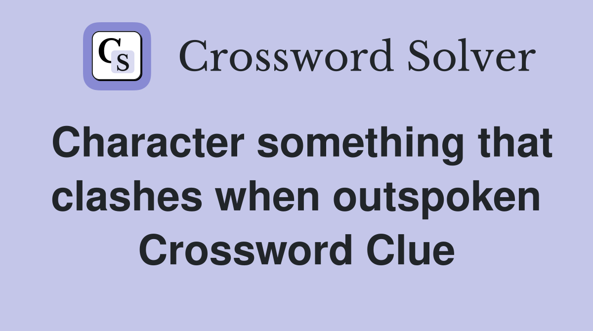 Character something that clashes when outspoken Crossword Clue