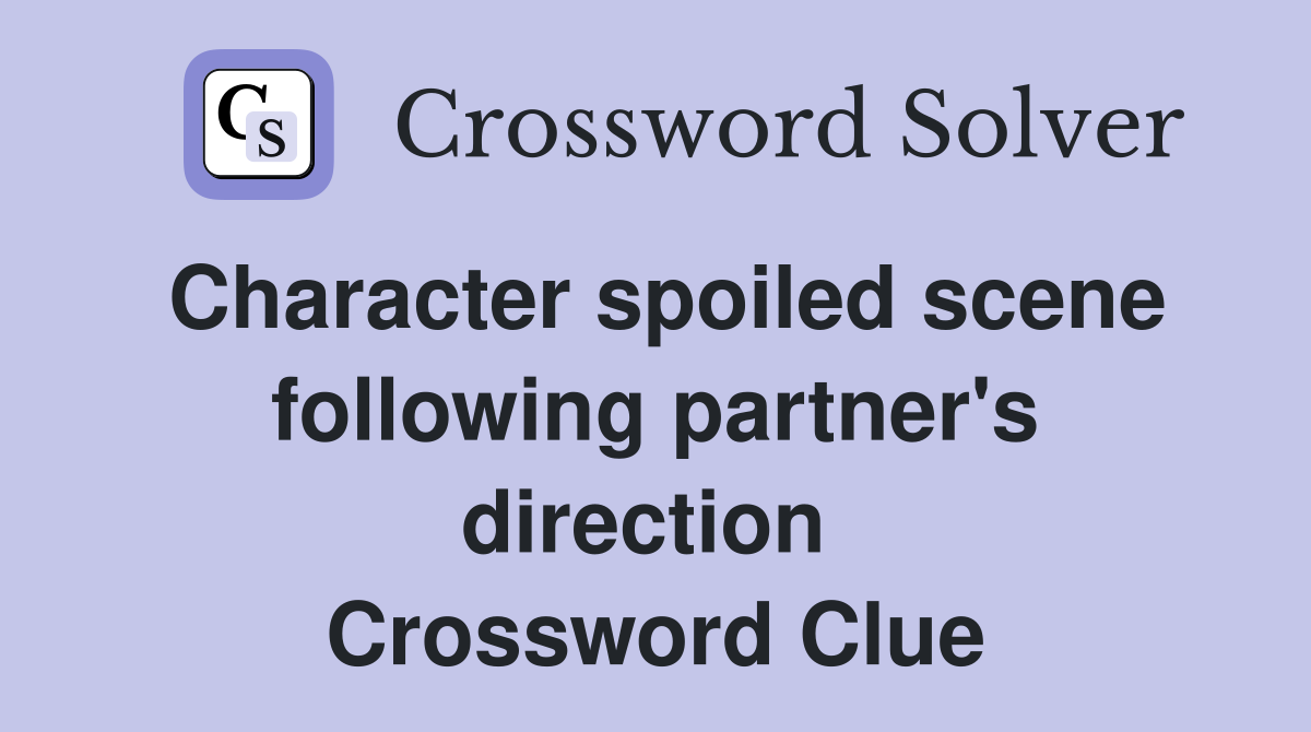 Character spoiled scene following partner's direction  Crossword Clue