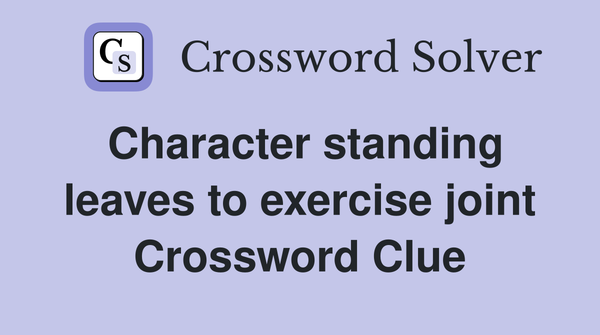 Character standing leaves to exercise joint Crossword Clue