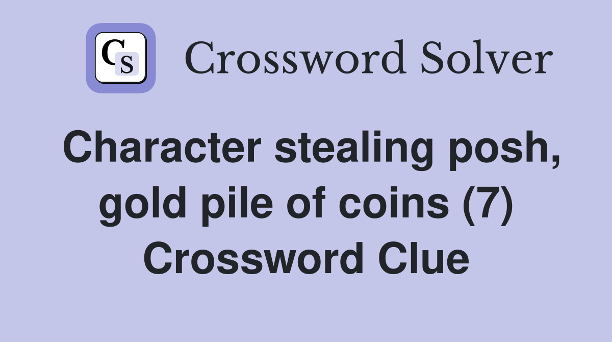 Character stealing posh, gold pile of coins (7) Crossword Clue