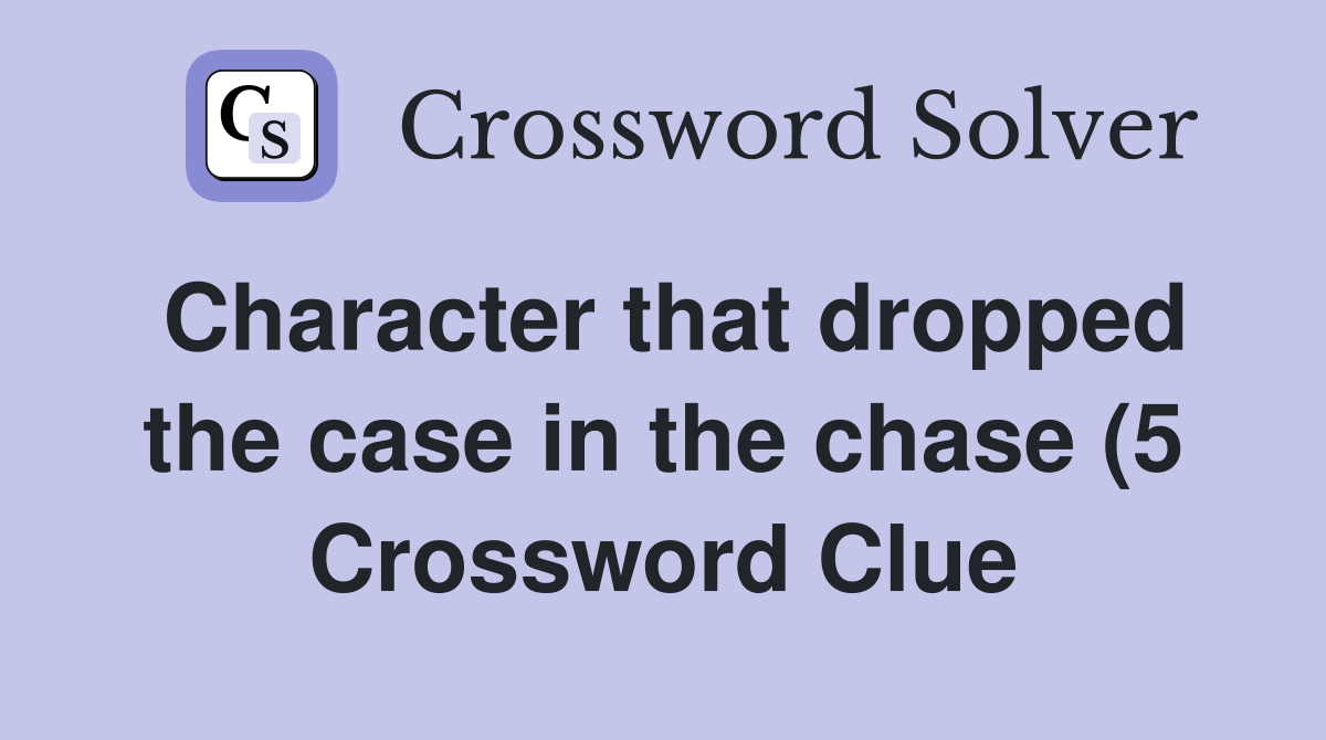 Character that dropped the case in the chase (5) Crossword Clue Character that dropped the case in the chase (5) Crossword Clue