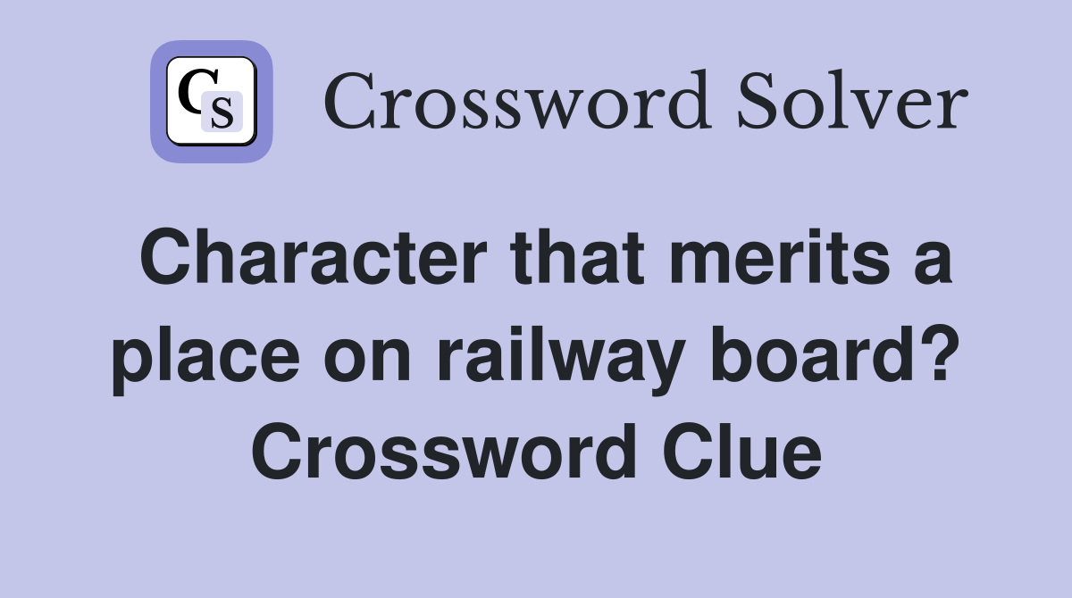 Character that merits a place on railway board? Crossword Clue
