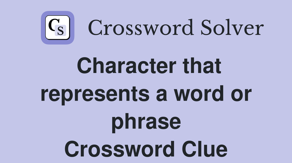 Character that represents a word or phrase Crossword Clue