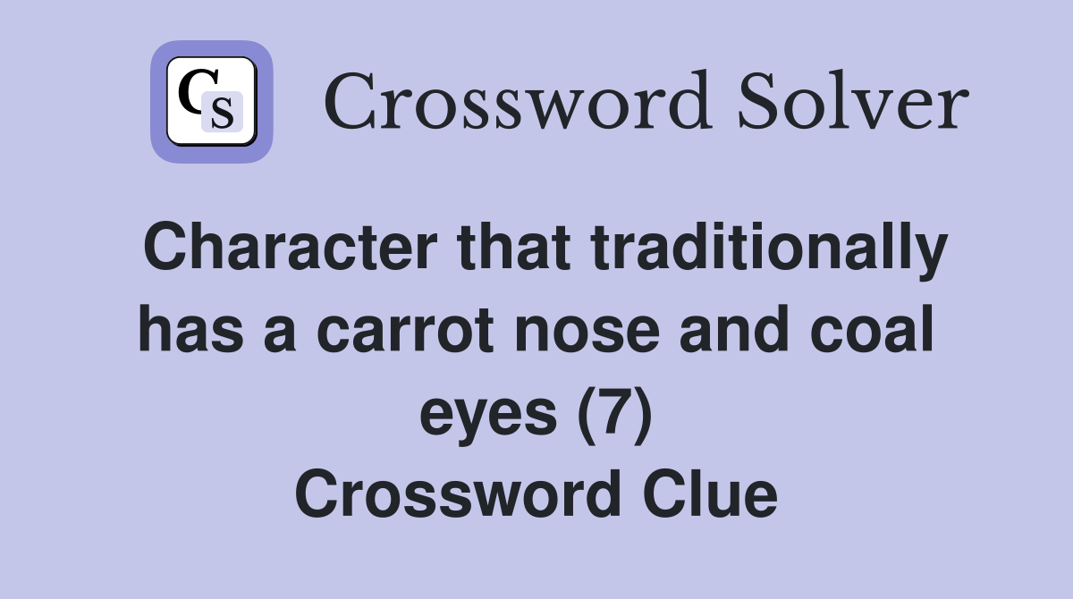 Character that traditionally has a carrot nose and coal eyes (7) Crossword Clue