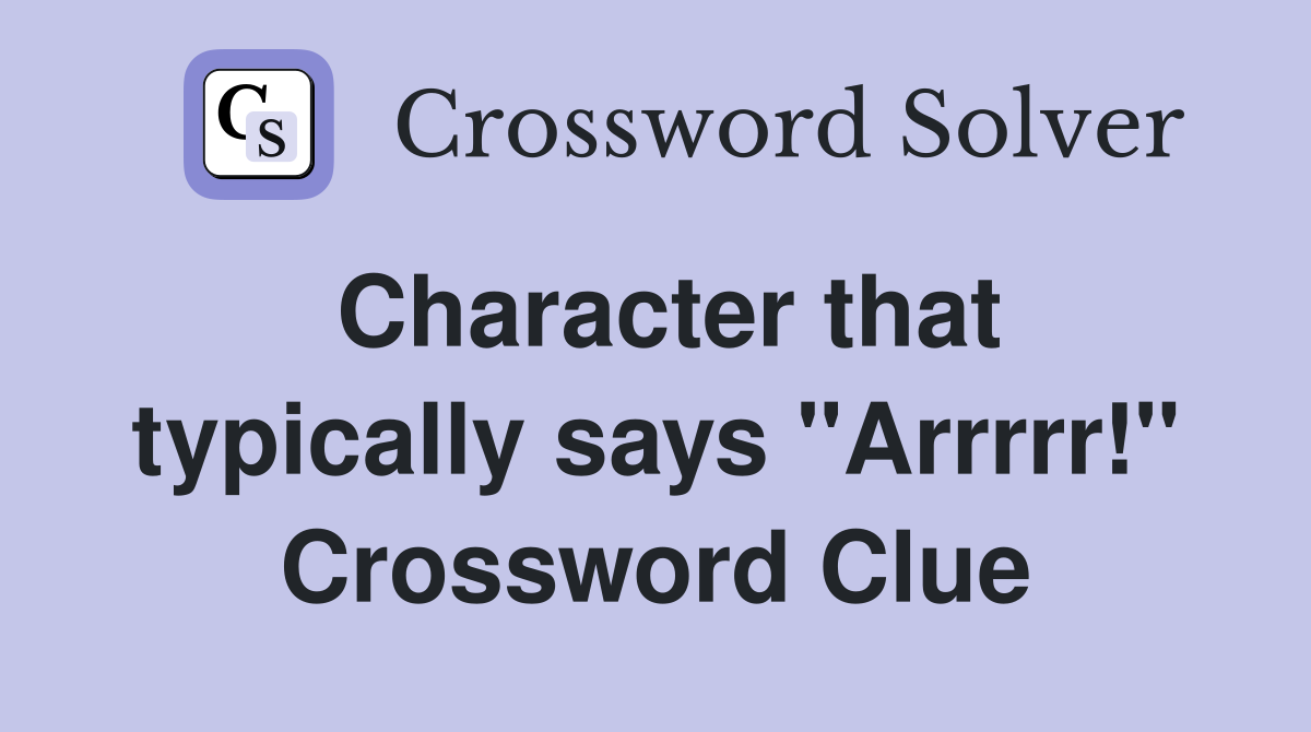 Character that typically says "Arrrrr!" Crossword Clue
