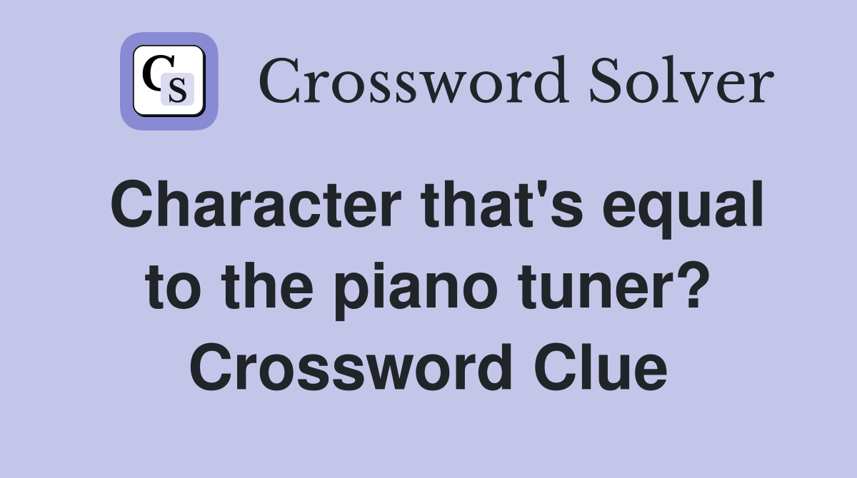 Character that's equal to the piano tuner? Crossword Clue